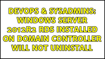 DevOps & SysAdmins: Windows server 2012R2 RDS installed on Domain Controller will not uninstall