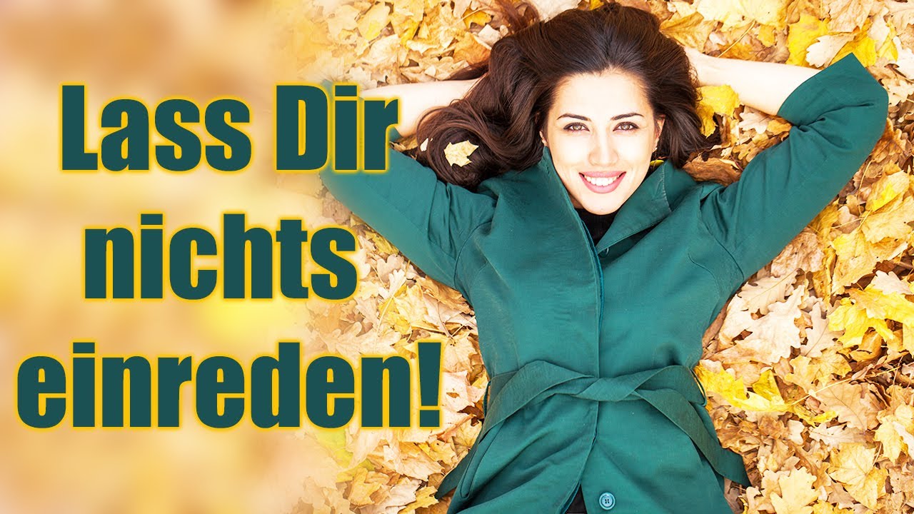 Lass Dir nichts einreden!