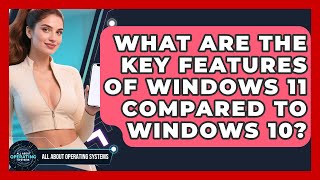 What Are the Key Features of Windows 11 Compared to Windows 10 | All About Operating Systems News