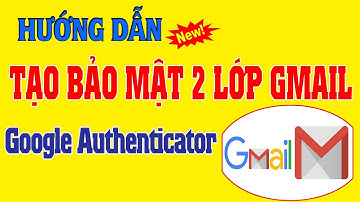 Hướng Dẫn Bảo Mật 2 Lớp Gmail - Google Authenticator