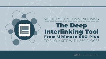 Would You Recommend Using The Deep Interlinking Tool (SEO Ultimate) To Silo A Site With 650 Blogs?