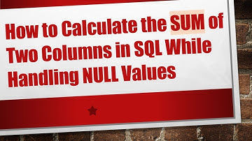 How to Calculate the SUM of Two Columns in SQL While Handling NULL Values