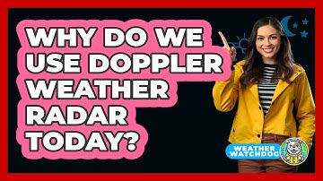 Why Do We Use Doppler Weather Radar Today? - Weather Watchdog