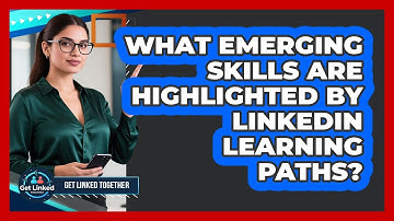 What Emerging Skills Are Highlighted By LinkedIn Learning Paths? - Get Linked Together