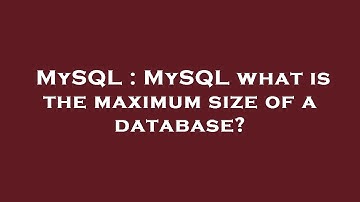 MySQL : MySQL what is the maximum size of a database?