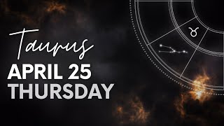 Taurus - Today Horoscope - april 25, 2024 - Daily Horoscope - Horoscope for Today