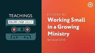 Working Small in a Growing Ministry (2012) - Teachings from the Vault - Episode #5