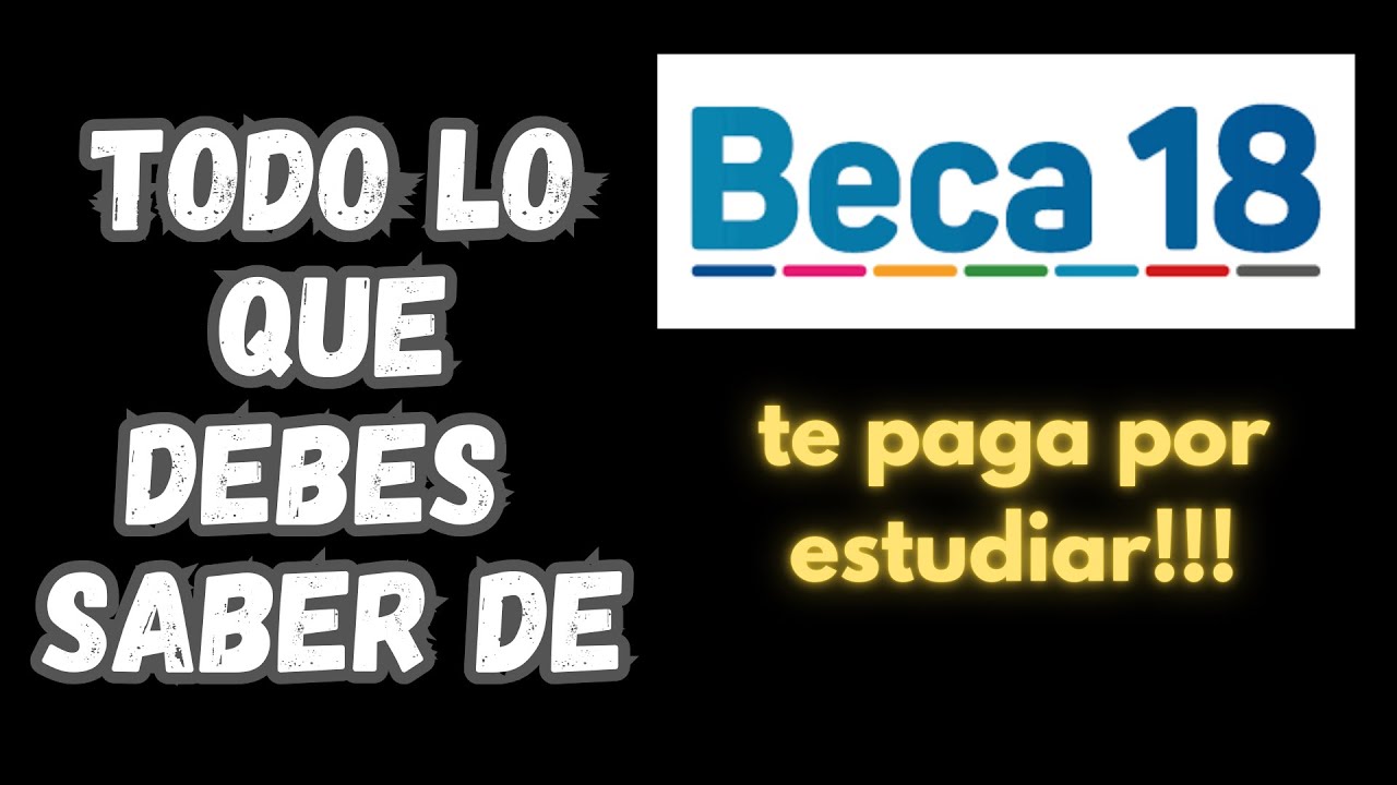 TODO LO QUE DEBES SABER SOBRE BECA 18.- beneficios, requisitos, modalidades, examen y MAS