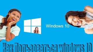 Как пользоваться Windows 10 Как пользоваться Windows 10