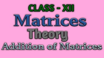 Class - XII //Addition of Matrices (Theory) //Matrices //CBSE