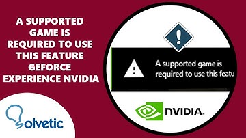 A Supported Game is Required to Use This Feature Geforce Experience NVIDIA