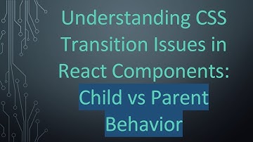Understanding CSS Transition Issues in React Components: Child vs Parent Behavior