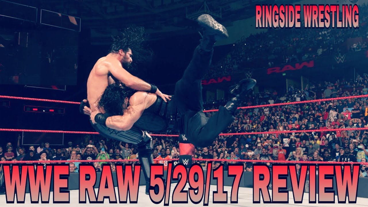 WWE Raw 5/29/17 Review and Results- Seth Rollins vs Roman Reigns on Extreme Rules Go Home Show