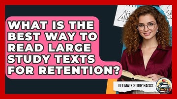 What Is The Best Way To Read Large Study Texts For Retention? - Ultimate Study Hacks