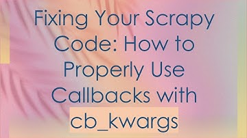 Fixing Your Scrapy Code: How to Properly Use Callbacks with cb_kwargs
