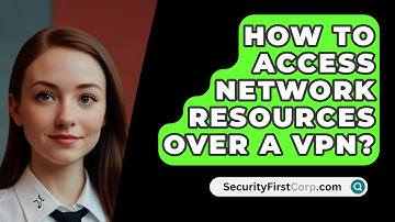 How To Access Network Resources Over A VPN? - SecurityFirstCorp.com