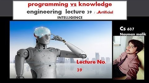 programming vs knowledge engineering in artificial intelligence by Nauman Malik channel lec 39