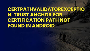CertPathValidatorException: Trust Anchor for Certification Path Not Found in Android