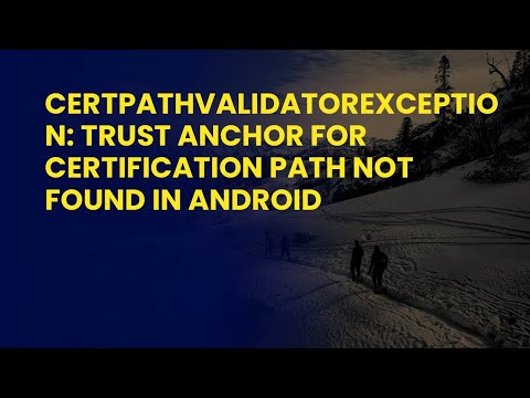 CertPathValidatorException: Trust Anchor for Certification Path Not Found in Android