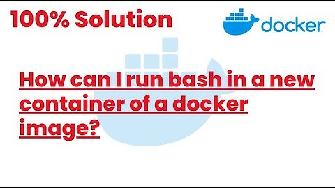 100% Solutions | How can I run bash in a new container of a docker image? | Docker Tutorials24
