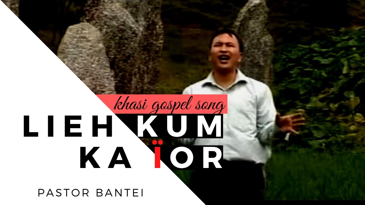 Lieh Kum Ka or  Pastor Bantei  Khasi Gospel Song