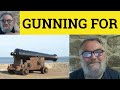  gunning for meaning  gun for definition  gunning for examples phrasal verbs gunning for somebody