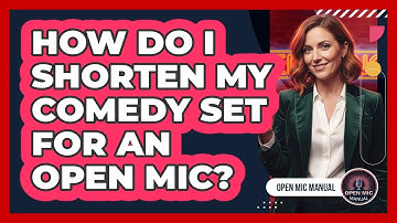 How Do I Shorten My Comedy Set For An Open Mic?