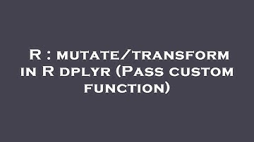 R : mutate/transform in R dplyr (Pass custom function)