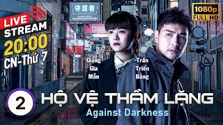 [LIVE] Hộ Vệ Thầm Lặng (Against Darkness) 2/20 | Trần Triển Bằng, Trần Vỹ | TVB 2022