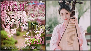 NGÀN NĂM VƯƠNG VẤN 🍁 TRỌN BỘ 🍂 DIỆP LẠC VÔ TÂM 🍂TRUYỆN CỔ TRANG CỰC HAY