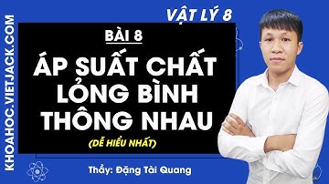 Vật lí 8 - Bài 8 - Áp suất chất lỏng, bình thông nhau - Thầy Đặng Tài Quang (DỄ HIỂU NHẤT)