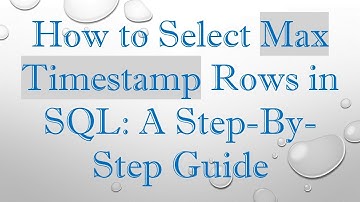 How to Select Max Timestamp Rows in SQL: A Step-By-Step Guide
