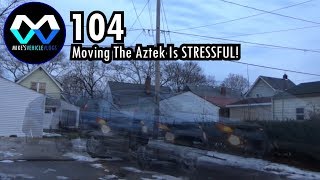 MV 104 - Moving The Aztek Is STRESSFUL!