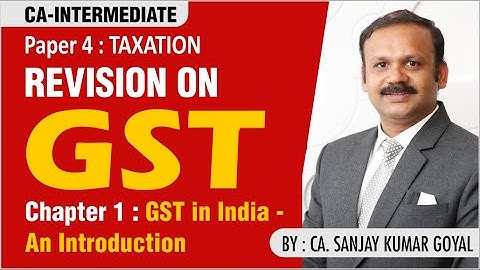 CA Inter - Taxation : Revision of GST Ch-1: GST in India- An Introduction By CA Sanjay Kumar Goyal