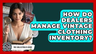 How Do Dealers Manage Vintage Clothing Inventory? - The Collectibles Guide