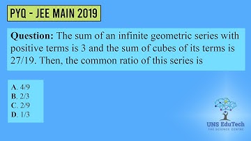 JEE 2019 The sum of an infinite geometric series with positive terms is 3 and the sum of the cubes