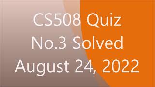 CS508 Quiz No 3Spring 2022 Solved