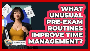 What Unusual Pre-exam Routines Improve Time Management? - Ultimate Study Hacks