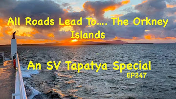 All Roads Lead To... The Orkney Islands -  An SV Tapatya Special (EP247)