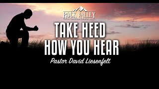 Take Heed How You Hear |  Sabbath Christian Church | David Liesenfelt   2021 02 13