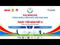 Trực tiếp: CĐ Đồng Nai 2 gặp CĐ Đồng Nai 3 | Bán kết Vòng loại khu vực phía Nam