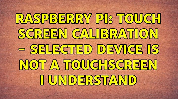 Raspberry Pi: Touch Screen Calibration - selected device is not a touchscreen I understand