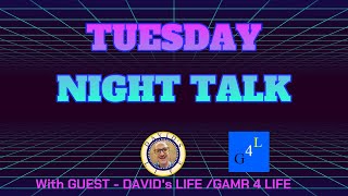 TUESDAY NIGHT TALK with Guest  David's Life / Gamr 4 Life