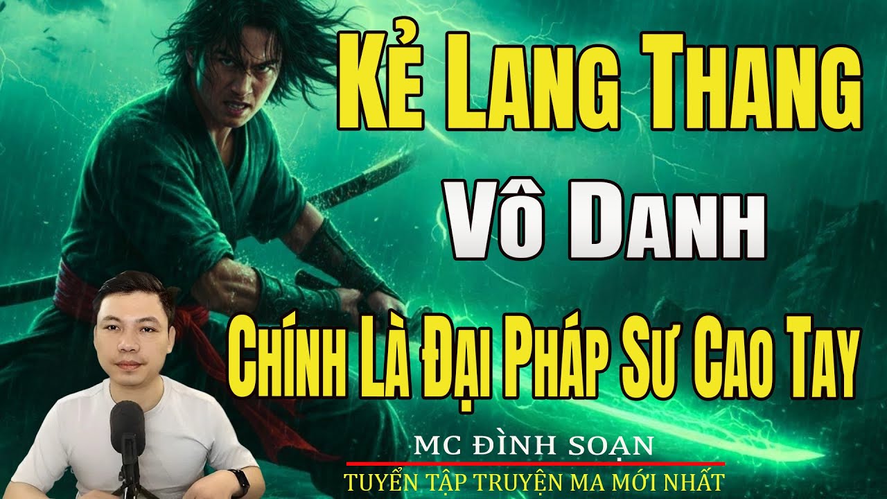 KẺ LANG THAN VÔ DANH CHÍNH LÀ ĐẠI PHÁP SƯ CAO TAY | Truyện Ma Đình Soạn-Chuyện Ma kinh dị