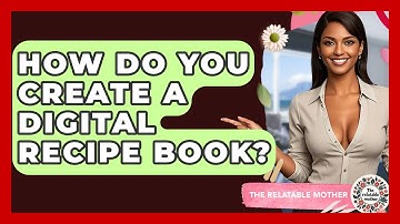 How Do You Create A Digital Recipe Book? - The Relatable Mother