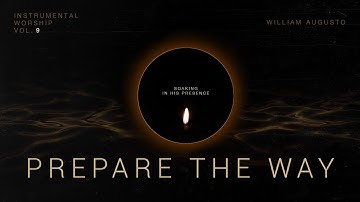 Prepare The Way - Soaking in His Presence Vol 9 | Instrumental Worship