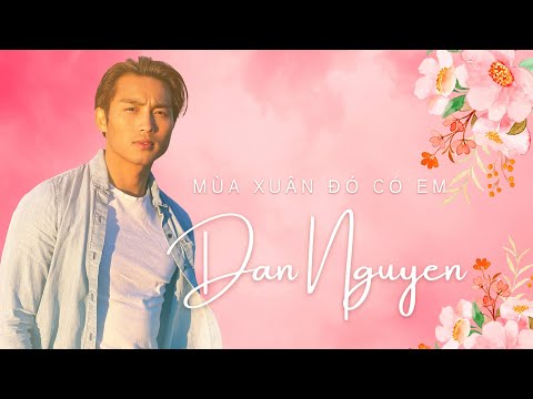 Video Đan Nguyên | Mùa Xuân Đó Có Em - youtube