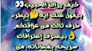 #كيف يراك الحبيب👀بيقول عنك ايه🤔بيطرد طرف ثالث من علاقتكم👌بيعترف إعترافات صريحه بمعاناته من غيرك