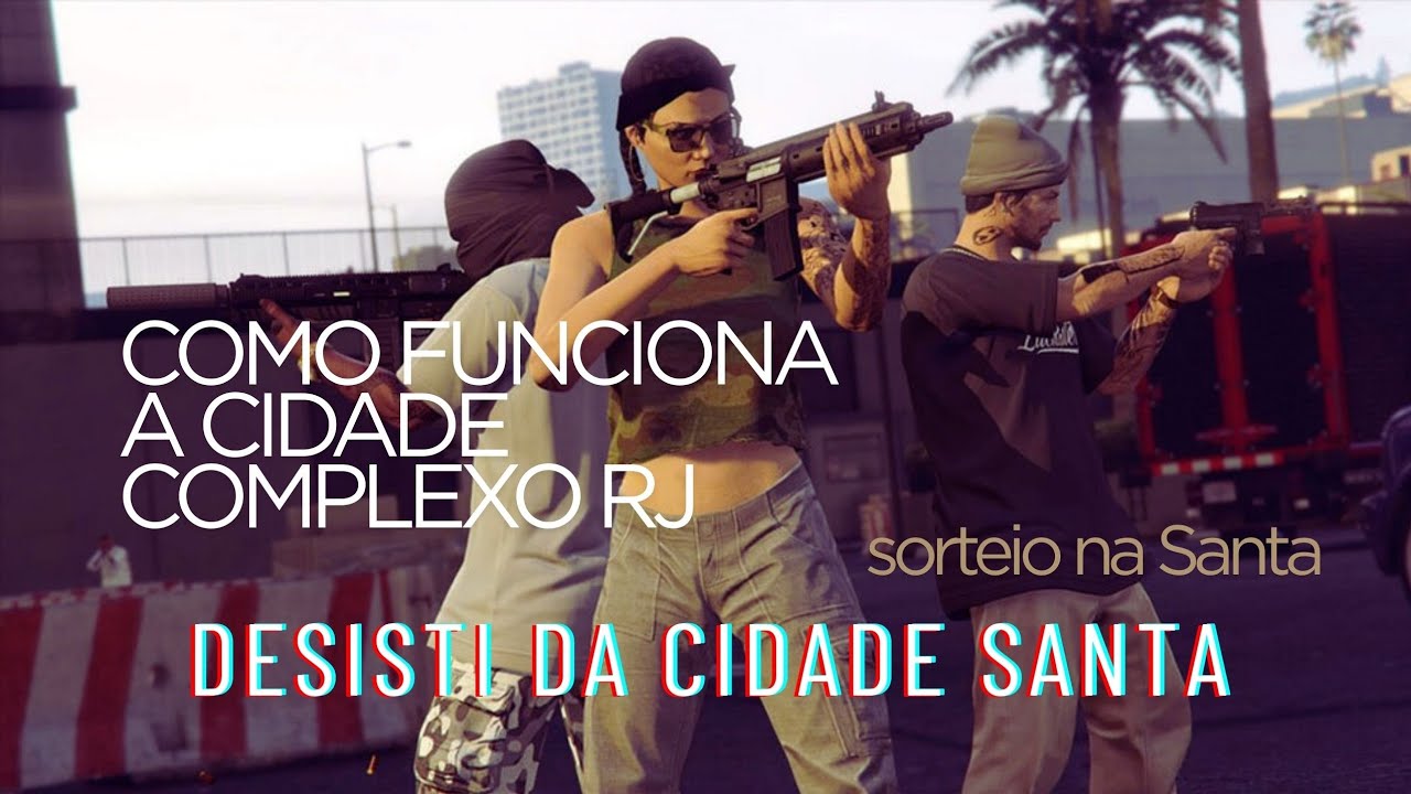 DESISTI DA CIDADE SANTA? VAI TER SORTEIO? COMO FUNCIONA A CIDADE COMPLEXO RJ NO GTA RP