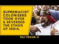 How Indians were othered as kafirs, heathens in their own land by colonisers | Raj Vedam ji